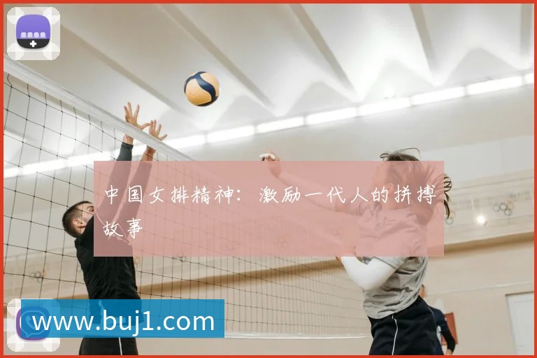 中国女排精神:激励一代人的拼搏故事
