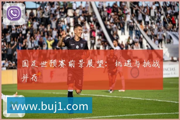 国足世预赛前景展望:机遇与挑战并存